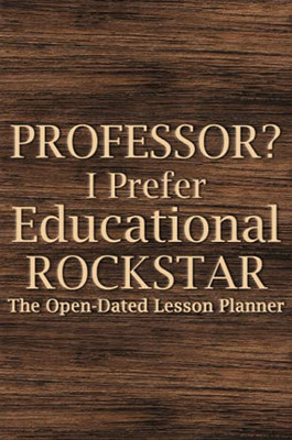 Professor? I Prefer Educational Rockstar: Teacher Lesson Planner, College Teacher Planner, University Teacher Planner, Professor Planner