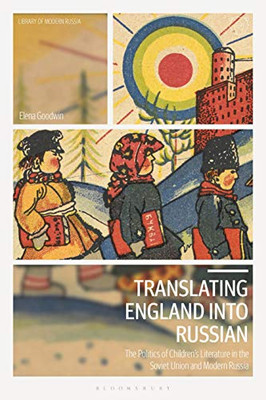 Translating England Into Russian: The Politics Of Children'S Literature In The Soviet Union And Modern Russia (Library Of Modern Russia)