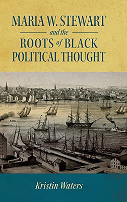Maria W. Stewart And The Roots Of Black Political Thought (Margaret Walker Alexander Series In African American Studies) - 9781496836748