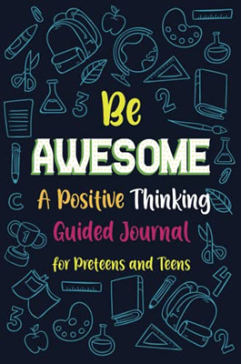 Be Awesome A Positive Thinking: Guided Journal For Preteens And Teens, Creative Writing Diary For Promote Gratitude, Mindfulness Journal