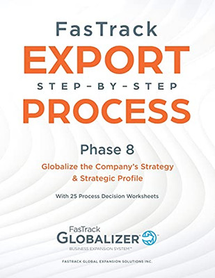 Fastrack Step-By-Step Process: Phase 8 - Globalizing The Company'S Strategy And Strategic Profile (Fastrack Export Step-By-Step Process)