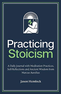 Practicing Stoicism: A Daily Journal With Meditation Practices, Self-Reflections And Ancient Wisdom From Marcus Aurelius - 9781777184995