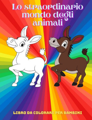 Lo straordinario mondo degli animali - Libro Da Colorare Per Bambini: Animali Marini, Animali Della Fattoria, Animali Della Giungla, Animali Dei Bosch