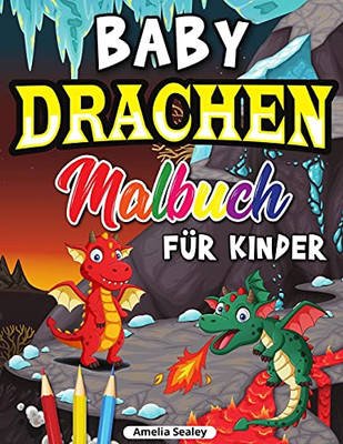 Drachen Malbuch Fã¼R Kinder: Niedliches Baby-Drachen-Malbuch, Drachenzeitalter-Malbuch Fã¼R Entspannung Und Stressabbau (German Edition)