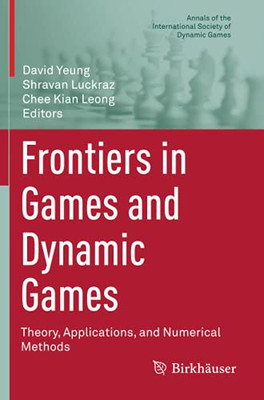 Frontiers In Games And Dynamic Games: Theory, Applications, And Numerical Methods (Annals Of The International Society Of Dynamic Games)