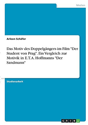 Das Motiv Des Doppelgã¤Ngers Im Film Der Student Von Prag. Ein Vergleich Zur Motivik In E. T. A. Hoffmanns Der Sandmann (German Edition)