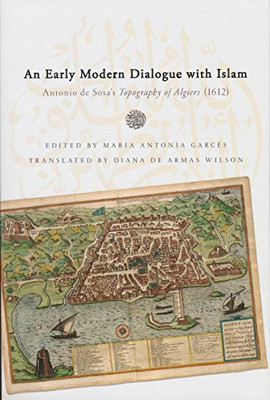 Early Modern Dialogue with Islam: Antonio de Sosa's Topography of Algiers (1612) (History, Languages, and Cultures of the Spanish and Portuguese Worlds)