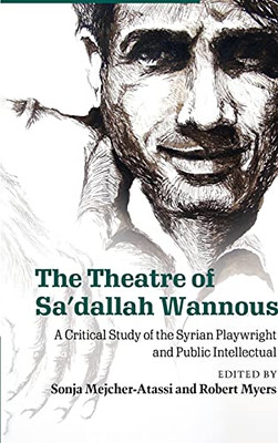 The Theatre Of Sa'Dallah Wannous: A Critical Study Of The Syrian Playwright And Public Intellectual (Cambridge Studies In Modern Theatre)