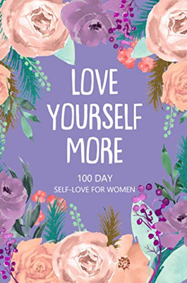 Love Yourself More 100 Day Self-Love For Women: Daily Question Book, Creative Writing For Happiness, Self Care Journal, Self Love Journal