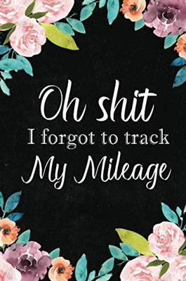 I Forgot To Track My Mileage: Auto Mileage Log Book, Mileage & Taxes Logbook For Car, Maintenance Record, Trip Log, Fuel Log, Repairs Log