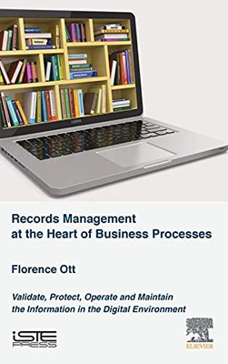 Records Management At The Heart Of Business Processes: Validate, Protect, Operate And Maintain The Information In The Digital Environment