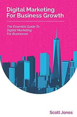 Digital Marketing For Business Growth: The Essential Guide To Digital Marketing For Businesses (360 Degree Marketing For Business Growth)
