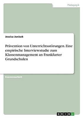 Prã¤Vention Von Unterrichtsstã¶Rungen. Eine Empirische Interviewstudie Zum Klassenmanagement An Frankfurter Grundschulen (German Edition)