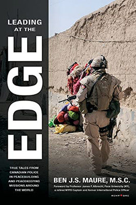 Leading At The Edge: True Tales From Canadian Police In Peacebuilding And Peacekeeping Missions Around The World (Black And White Edition)