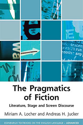 The Pragmatics Of Fiction: Literature, Stage And Screen Discourse (Edinburgh Textbooks On The English Language - Advanced) - 9781474447935