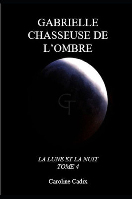 Gabrielle Chasseuse de l'Ombre: La Lune Et La Nuit Tome 4