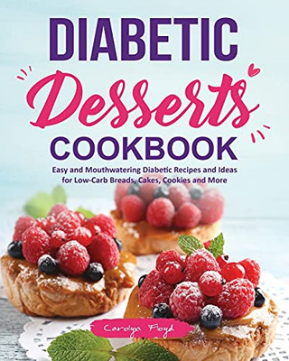 Diabetic Desserts Cookbook: Easy And Mouthwatering Diabetic Recipes And Ideas For Low-Carb Breads, Cakes, Cookies And More - 9781637338001