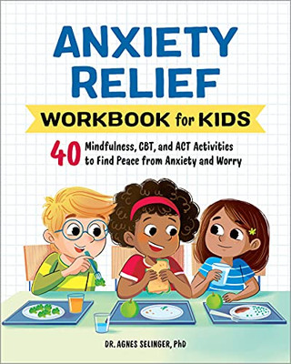 Anxiety Relief Workbook For Kids: 40 Mindfulness, Cbt, And Act Activities To Find Peace From Anxiety And Worry (Kids Psychology Workbooks)