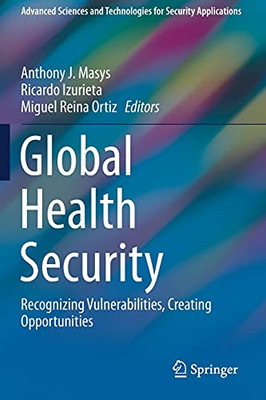 Global Health Security: Recognizing Vulnerabilities, Creating Opportunities (Advanced Sciences And Technologies For Security Applications)