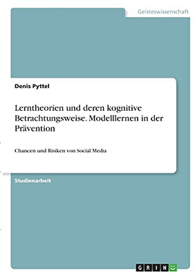 Lerntheorien Und Deren Kognitive Betrachtungsweise. Modelllernen In Der Prã¤Vention: Chancen Und Risiken Von Social Media (German Edition)