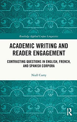 Academic Writing And Reader Engagement: Contrasting Questions In English, French And Spanish Corpora (Routledge Applied Corpus Linguistics)