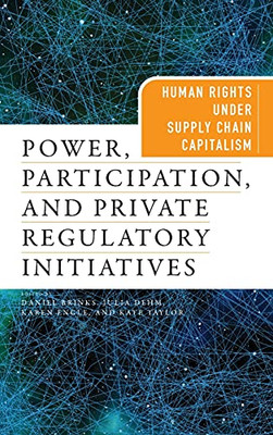 Power, Participation, And Private Regulatory Initiatives: Human Rights Under Supply Chain Capitalism (Pennsylvania Studies In Human Rights)