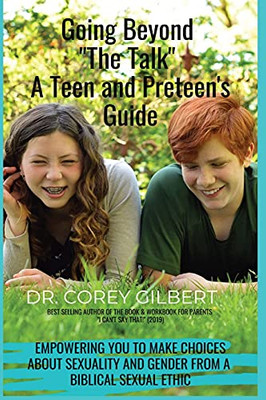 Going Beyond "The Talk!" A Teen And Preteen'S Guide: Empowering You To Make Choices About Sexuality And Gender From A Biblical Sexual Ethic