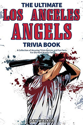 The Ultimate Los Angeles Angels Trivia Book: A Collection Of Amazing Trivia Quizzes And Fun Facts For Die-Hard Angels Fans! - 9781953563460