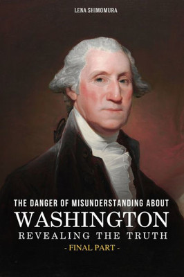 The Danger of Misunderstanding about Washington: Revealing the Truth (Final Part)