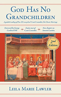 God Has No Grandchildren: A Guided Reading Of Pope Pius Xi'S Encyclical "Casti Connubii" (On Chaste Marriage) - 2Nd Edition - 9781989905609
