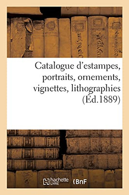 Catalogue D'Estampes Anciennes, ÃCole Franã§Aise Du Xviiie Siã¨Cle, Portraits, Ornements, Vignettes: Lithographies (Arts) (French Edition)