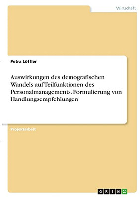 Auswirkungen Des Demografischen Wandels Auf Teilfunktionen Des Personalmanagements. Formulierung Von Handlungsempfehlungen (German Edition)