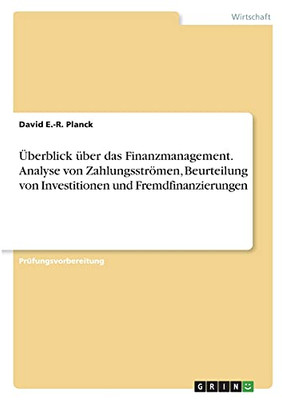 Ãberblick Ã¼Ber Das Finanzmanagement. Analyse Von Zahlungsstrã¶Men, Beurteilung Von Investitionen Und Fremdfinanzierungen (German Edition)