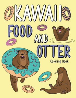 Kawaii Food And Otter Coloring Book: Coloring Book For Adult, Coloring Book With Food Menu And Funny Otter, Otter Coloring Page, Otter Lover