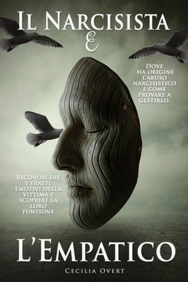 Il Narcisista e L'Empatico: Dove ha Origine l'Abuso Narcisistico e Come Provare a Gestirlo. Riconoscere i Tratti Emotivi della Vittima e Scoprire la L