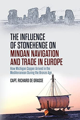 The Influence Of Stonehenge On Minoan Navigation And Trade In Europe: How Michigan Copper Arrived In The Mediterranean During The Bronze Age