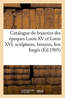 Catalogue De Boiseries Des ÃPoques Louis Xv Et Louis Xvi, Sculptures, Bronzes, Fers Forgã©S: Meubles Xviiie Siã¨Cle (Arts) (French Edition)