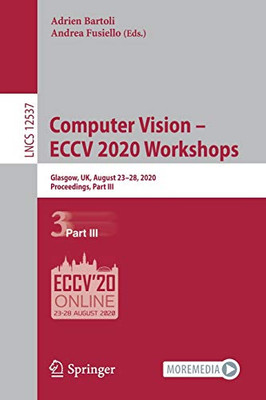 Computer Vision Â Eccv 2020 Workshops: Glasgow, Uk, August 23Â28, 2020, Proceedings, Part Iii (Lecture Notes In Computer Science, 12537)