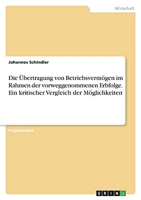 Die Ãbertragung Von Betriebsvermã¶Gen Im Rahmen Der Vorweggenommenen Erbfolge. Ein Kritischer Vergleich Der Mã¶Glichkeiten (German Edition)