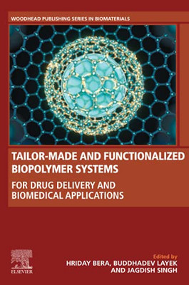 Tailor-Made And Functionalized Biopolymer Systems: For Drug Delivery And Biomedical Applications (Woodhead Publishing Series In Biomaterials)