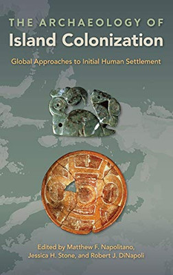 The Archaeology Of Island Colonization: Global Approaches To Initial Human Settlement (Society And Ecology In Island And Coastal Archaeology)
