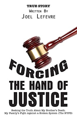 Forcing The Hand Of Justice: Seeking The Truth About My Brother'S Death. My Family'S Fight Against A Broken System (The Nypd) - 9781525562099
