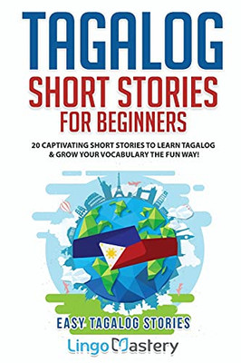 Tagalog Short Stories For Beginners: 20 Captivating Short Stories To Learn Tagalog & Grow Your Vocabulary The Fun Way! (Easy Tagalog Stories)