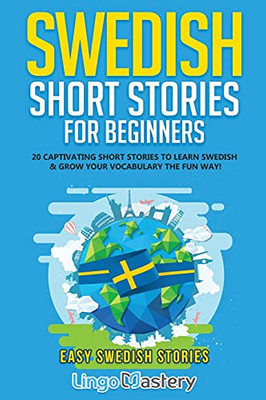 Swedish Short Stories For Beginners: 20 Captivating Short Stories To Learn Swedish & Grow Your Vocabulary The Fun Way! (Easy Swedish Stories)