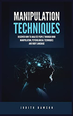 Manipulation Techniques: Discover How To Analyze People Through Mind Manipulation, Psychological Techniques And Body Language - 9781955617895