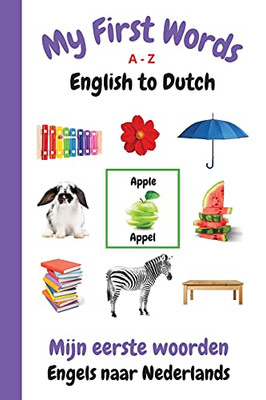 My First Words A - Z English To Dutch: Bilingual Learning Made Fun And Easy With Words And Pictures (My First Words Language Learning Series)