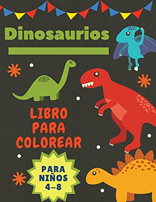 Dinosaurios Libro Para Colorear Para Niã±Os 4-8: Gran Regalo Para Niã±Os Y Niã±As, De 4 A 8 Aã±Os - Tamaã±O Grande 8,5 X 11" (Spanish Edition)