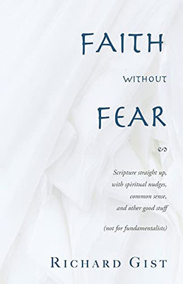 Faith Without Fear: Scripture Straight Up, With Spiritual Nudges, Common Sense, And Other Good Stuff (Not For Fundamentalists) - 9781039100695