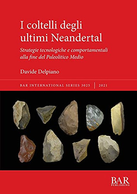 I Coltelli Degli Ultimi Neandertal: Strategie Tecnologiche E Comportamentali Alla Fine Del Paleolitico Medio (International) (Italian Edition)