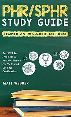 Phr/Sphr Study Guide! Complete Review & Practice Questions! Best Phr Test Prep Book To Help You Prepare For The Exam & Get Your Certification!